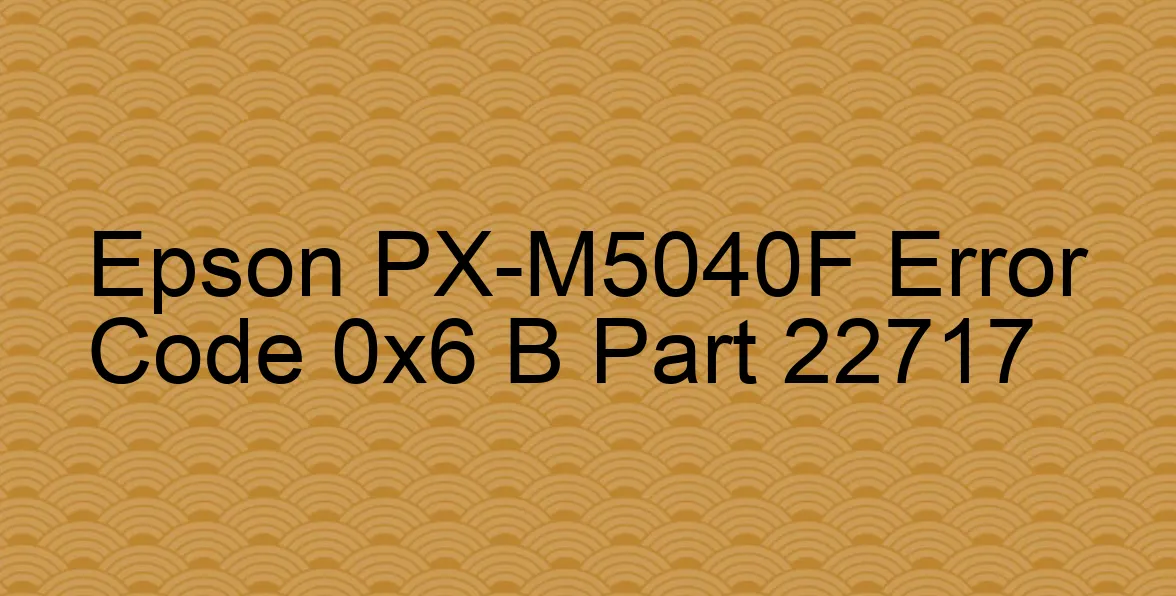 Epson PX-M5040F Codice di errore 0x6 B