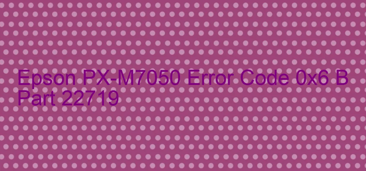 Epson PX-M7050 Codice di errore 0x6 B