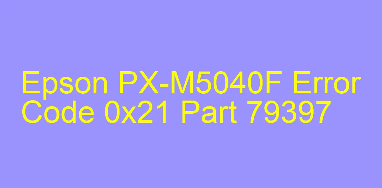 Epson PX-M5040F Codice di errore 0x21